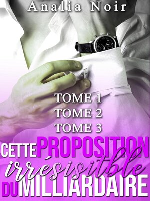 cover image of Cette Proposition Irrésistible Du Milliardaire--Tomes 1 à 3